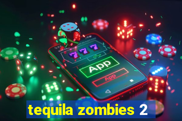 tequila zombies 2